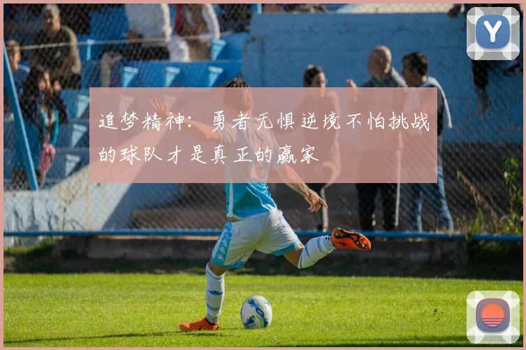 追梦精神：勇者无惧逆境不怕挑战的球队才是真正的赢家